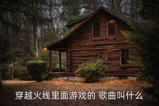穿越火线里面游戏的 歌曲叫什么