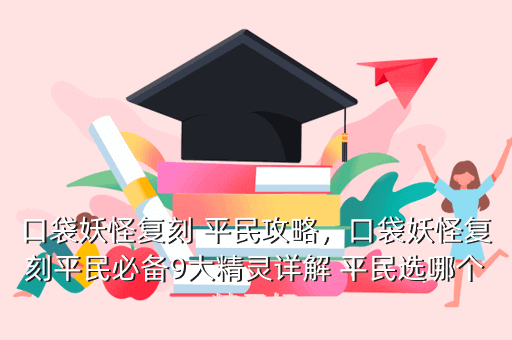 口袋妖怪复刻 平民攻略，口袋妖怪复刻平民必备9大精灵详解 平民选哪个精灵好