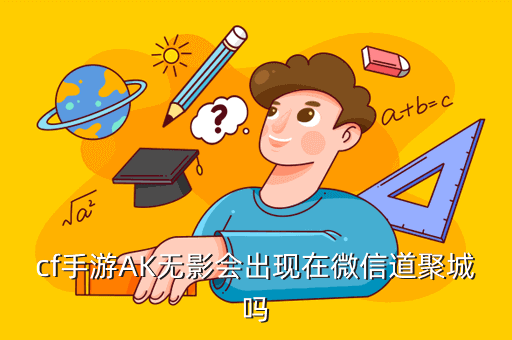 cf手游AK无影会出现在微信道聚城吗