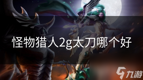 怪物猎人2g太刀哪个好