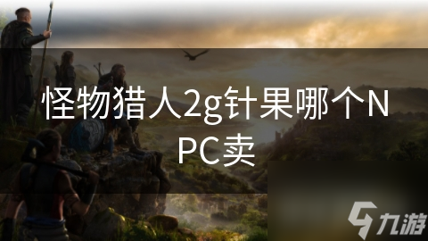 怪物猎人2g针果哪个NPC卖