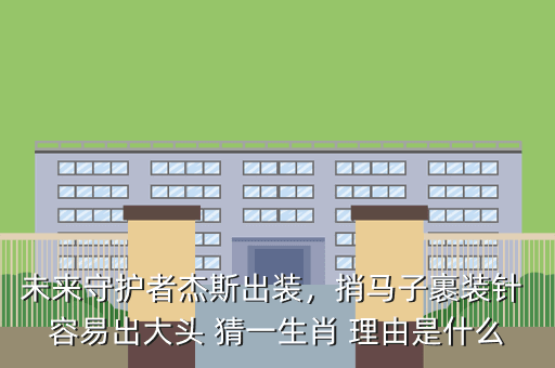 未来守护者杰斯出装，捎马子裹装针 容易出大头 猜一生肖 理由是什么