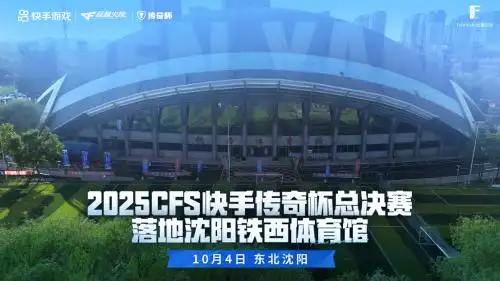 2025CFS快手传奇杯沈阳总决赛_穿越火线东北电竞热潮_穿越火线cfpls6总决赛
