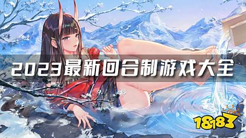 新内测回合制手游推荐 2023最新回合制游戏大全