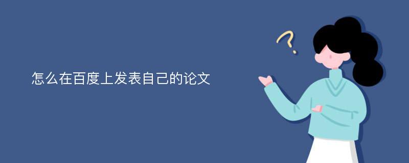 怎么在百度上发表自己的论文