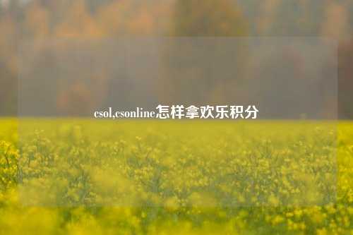 csol,csonline怎样拿欢乐积分