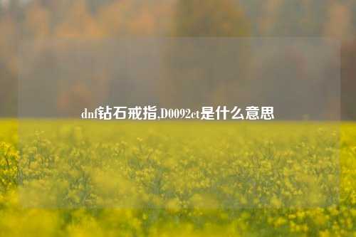 dnf钻石戒指,D0092ct是什么意思