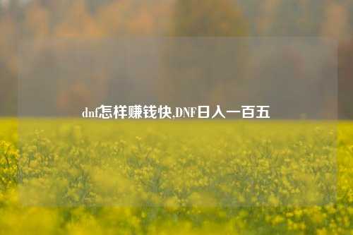 dnf怎样赚钱快,DNF日入一百五