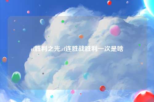 cf胜利之光,cf连胜战胜利一次是啥
