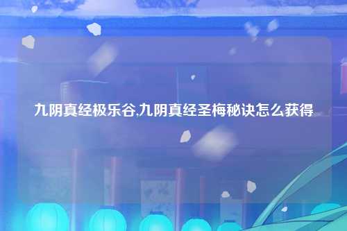 九阴真经极乐谷,九阴真经圣梅秘诀怎么获得