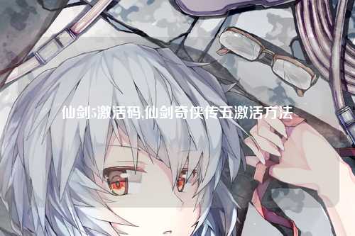 仙剑5激活码,仙剑奇侠传五激活方法