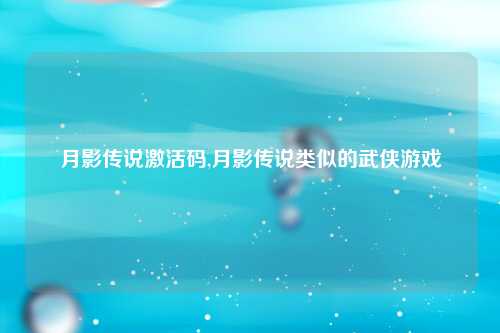 月影传说激活码,月影传说类似的武侠游戏