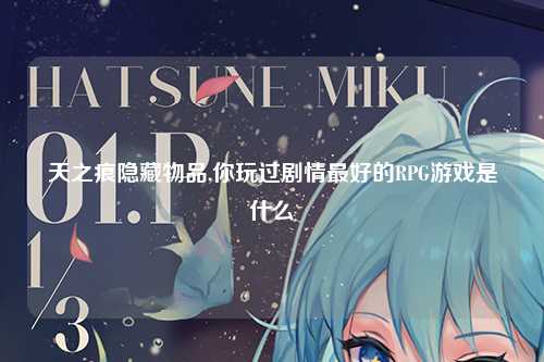 天之痕隐藏物品,你玩过剧情最好的RPG游戏是什么