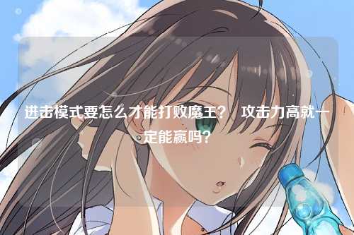 进击模式要怎么才能打败魔王？  攻击力高就一定能赢吗？