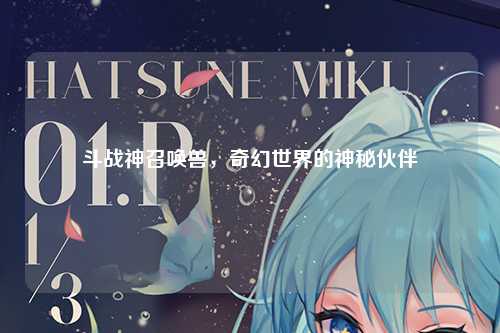 斗战神召唤兽，奇幻世界的神秘伙伴