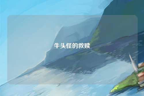 牛头怪的救赎