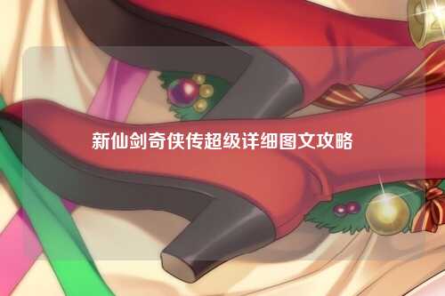 新仙剑奇侠传超级详细图文攻略