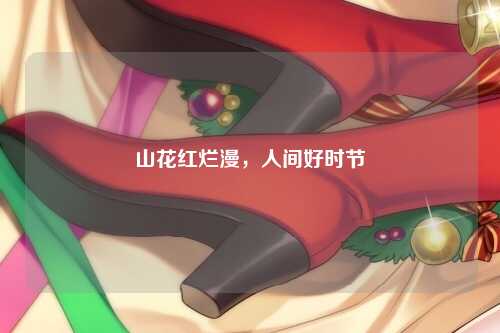 山花红烂漫，人间好时节